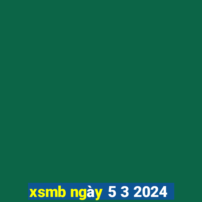 xsmb ngày 5 3 2024