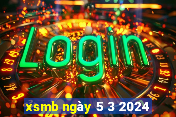 xsmb ngày 5 3 2024