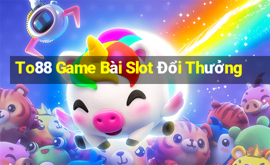 To88 Game Bài Slot Đổi Thưởng