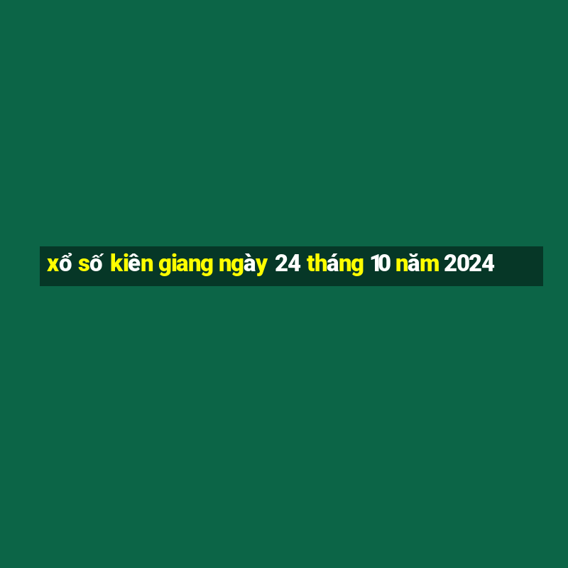 xổ số kiên giang ngày 24 tháng 10 năm 2024