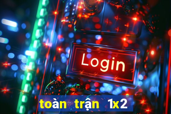 toàn trận 1x2 là gì