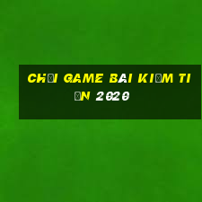 Chơi game bài kiếm tiền 2020