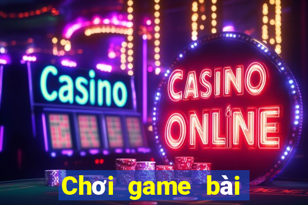 Chơi game bài kiếm tiền 2020