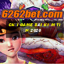 Chơi game bài kiếm tiền 2020