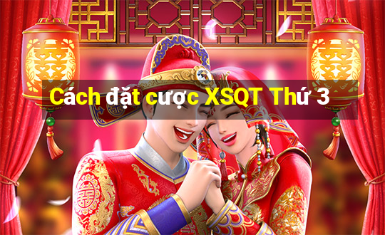 Cách đặt cược XSQT Thứ 3