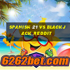 spanish 21 vs blackjack reddit