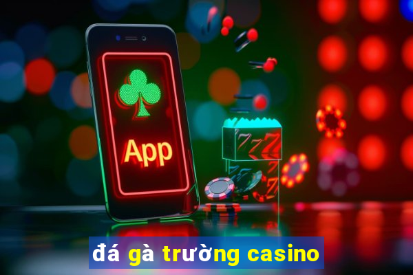 đá gà trường casino