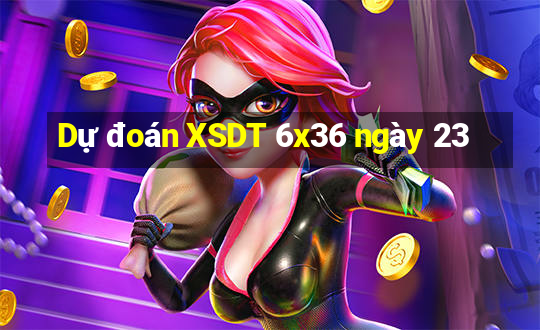 Dự đoán XSDT 6x36 ngày 23