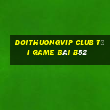 Doithuongvip Club Tại Game Bài B52