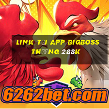 Link tải app Bigboss Thưởng 288k