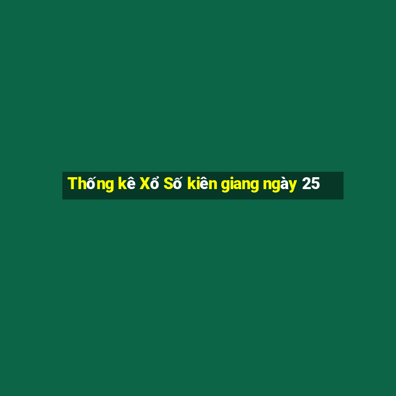 Thống kê Xổ Số kiên giang ngày 25