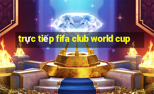 trực tiếp fifa club world cup