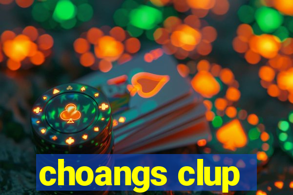 choangs clup