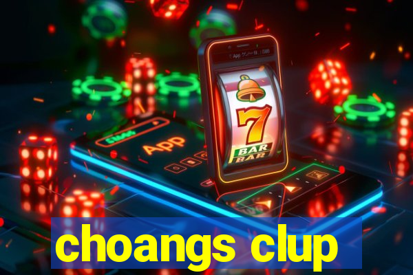 choangs clup