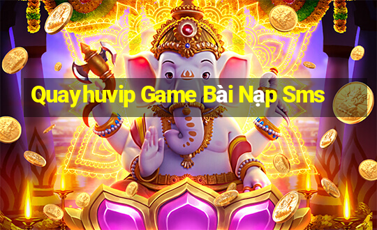 Quayhuvip Game Bài Nạp Sms