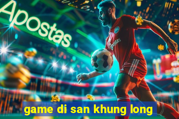 game di san khung long