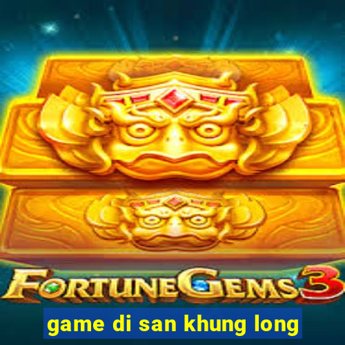 game di san khung long