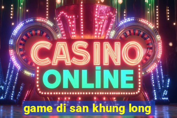 game di san khung long