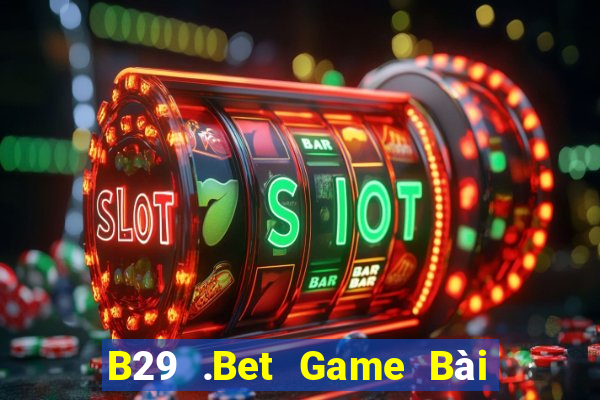 B29 .Bet Game Bài Nhất Vip