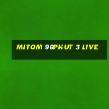 mitom 90phut 3 live