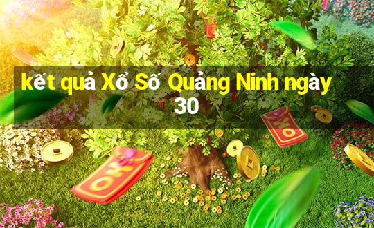 kết quả Xổ Số Quảng Ninh ngày 30