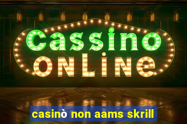 casinò non aams skrill