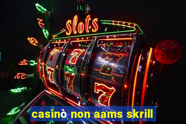 casinò non aams skrill