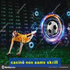 casinò non aams skrill