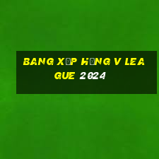 bang xếp hạng v league 2024