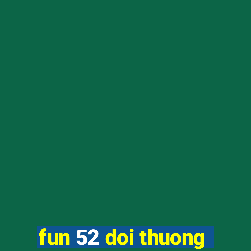 fun 52 doi thuong