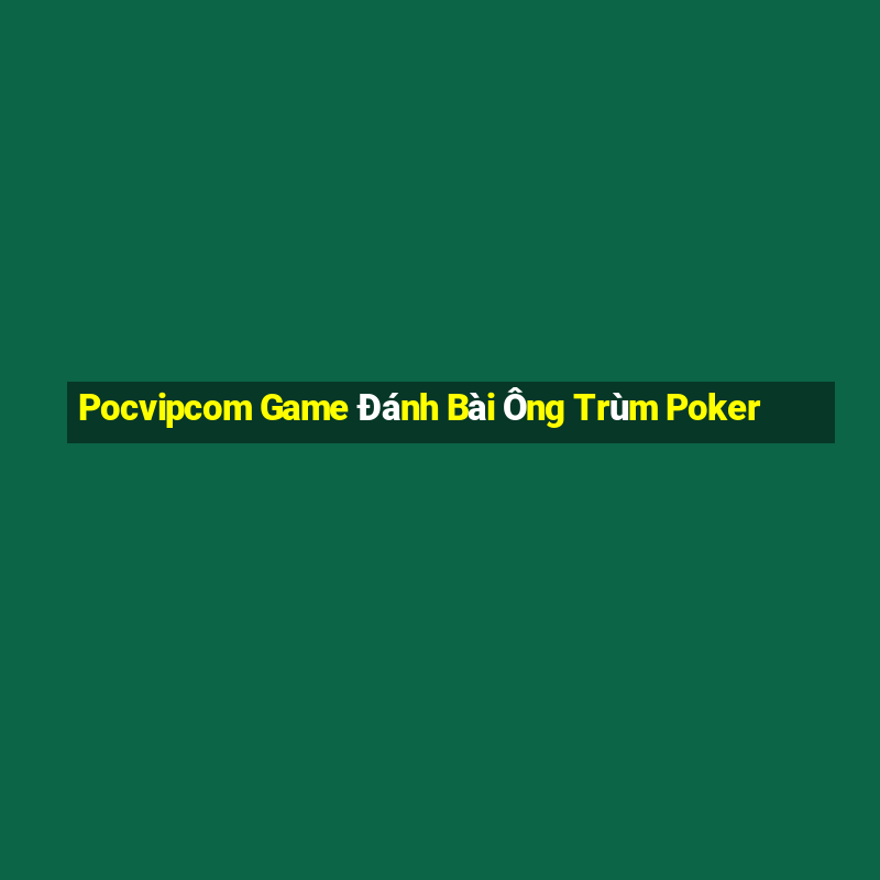 Pocvipcom Game Đánh Bài Ông Trùm Poker