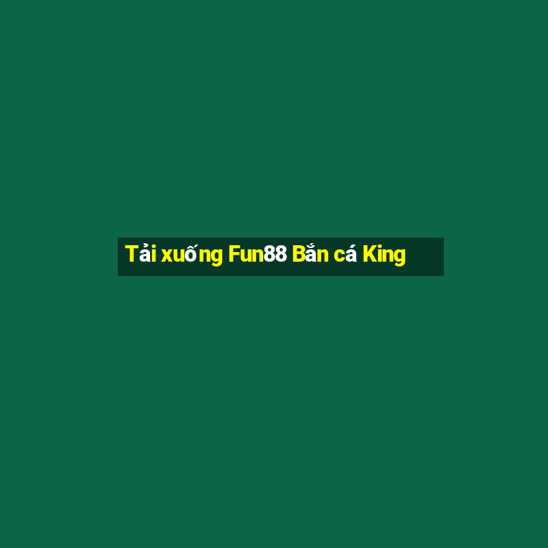 Tải xuống Fun88 Bắn cá King