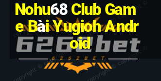 Nohu68 Club Game Bài Yugioh Android