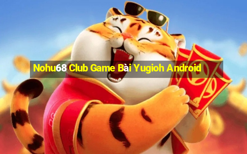 Nohu68 Club Game Bài Yugioh Android