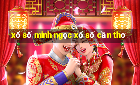 xổ số minh ngọc xổ số cần thơ