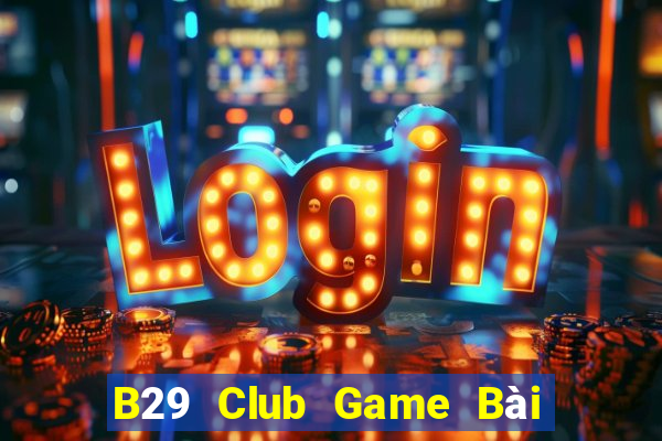 B29 Club Game Bài 3 Cây Đổi Thưởng