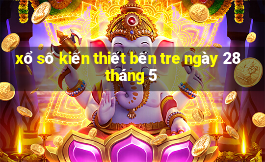 xổ số kiến thiết bến tre ngày 28 tháng 5