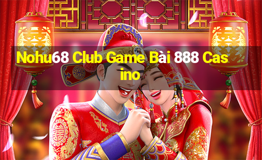 Nohu68 Club Game Bài 888 Casino