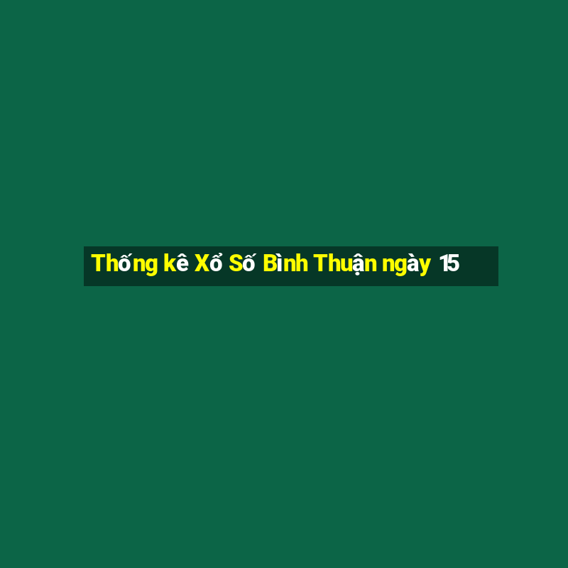 Thống kê Xổ Số Bình Thuận ngày 15