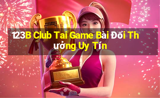 123B Club Tai Game Bài Đổi Thưởng Uy Tín