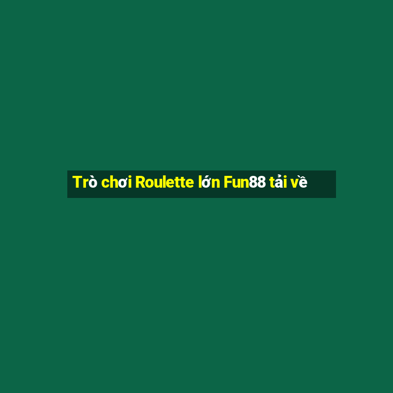 Trò chơi Roulette lớn Fun88 tải về