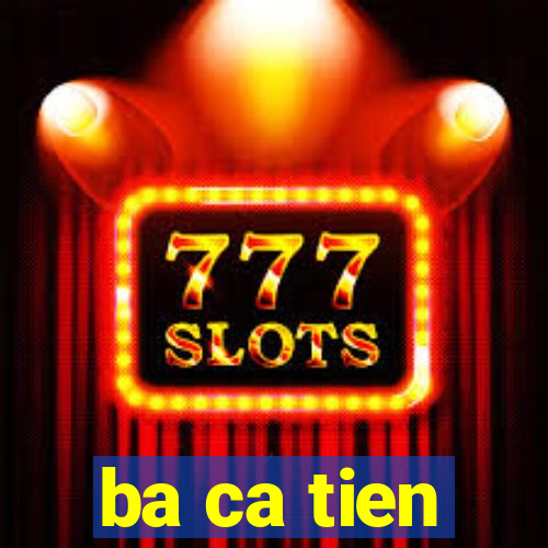 ba ca tien