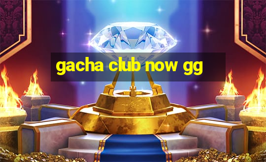 gacha club now gg