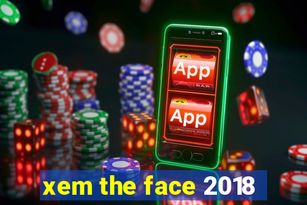 xem the face 2018