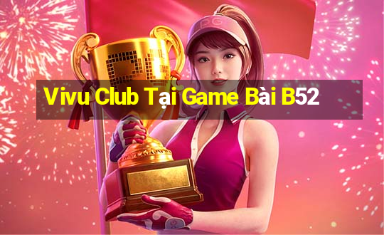 Vivu Club Tại Game Bài B52