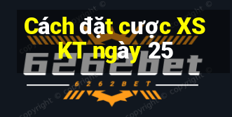 Cách đặt cược XSKT ngày 25