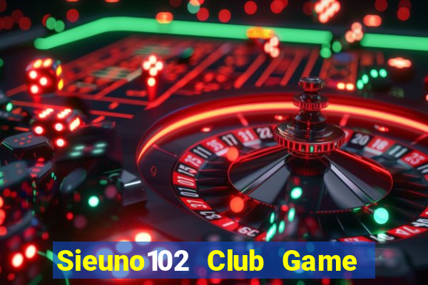 Sieuno102 Club Game Bài Đổi Thưởng