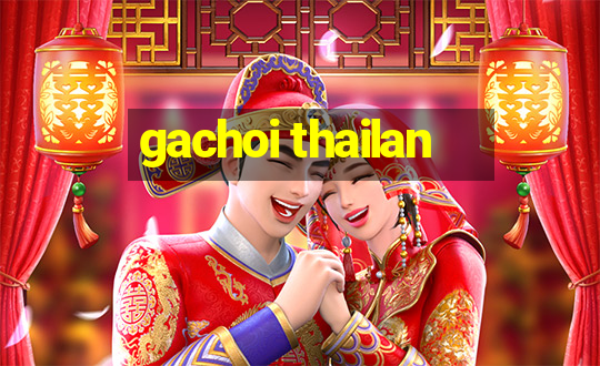 gachoi thailan