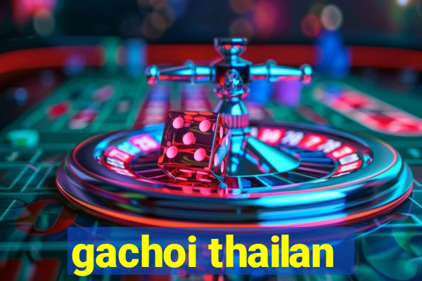 gachoi thailan