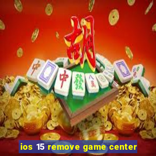 ios 15 remove game center